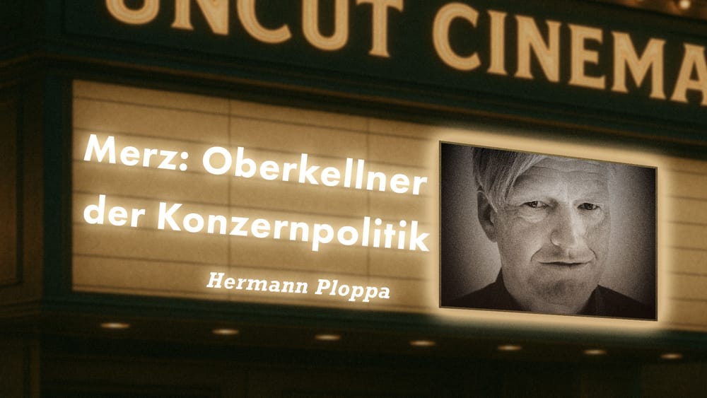 Uncut #74: Heute mit Hermann Ploppa | Merz: Oberkellner der Konzernpolitik Beitragsbild